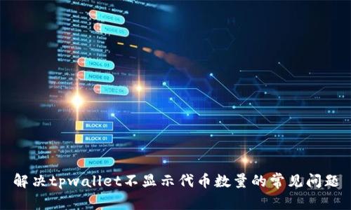 解决tpwallet不显示代币数量的常见问题