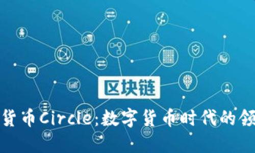 加密货币Circle：数字货币时代的领军者