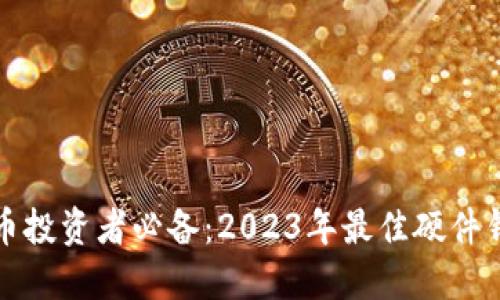 加密货币投资者必备：2023年最佳硬件钱包推荐