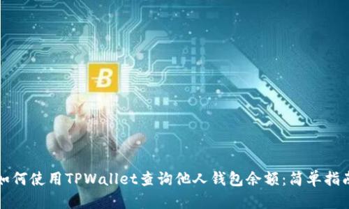 如何使用TPWallet查询他人钱包余额：简单指南