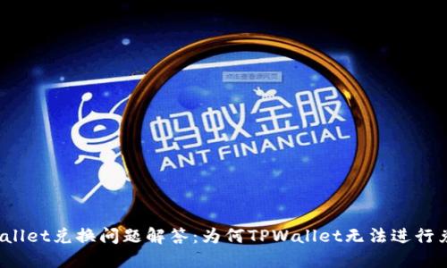 TPWallet兑换问题解答：为何TPWallet无法进行兑换？