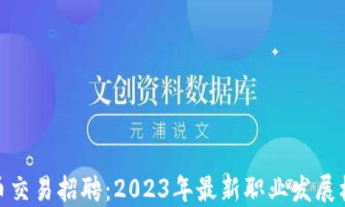 
加密货币交易招聘：2023年最新职业发展机会揭秘