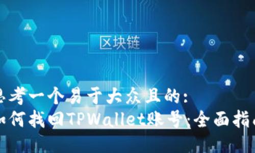 思考一个易于大众且的:  
如何找回TPWallet账号：全面指南