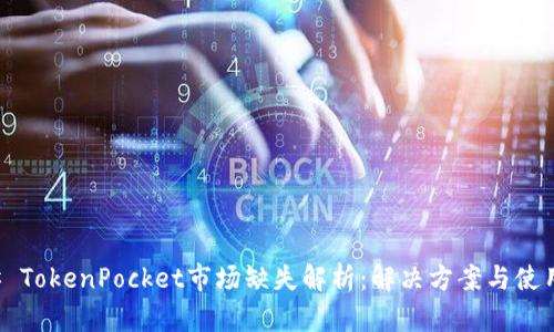 ### TokenPocket市场缺失解析：解决方案与使用技巧