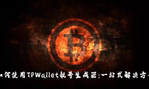 如何使用TPWallet靓号生成器：一站式解决方案