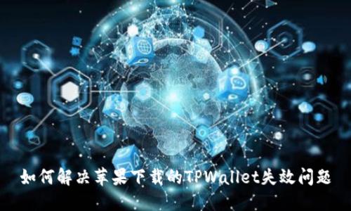 如何解决苹果下载的TPWallet失效问题