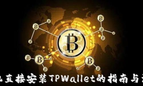 
安卓手机直接安装TPWallet的指南与注意事项