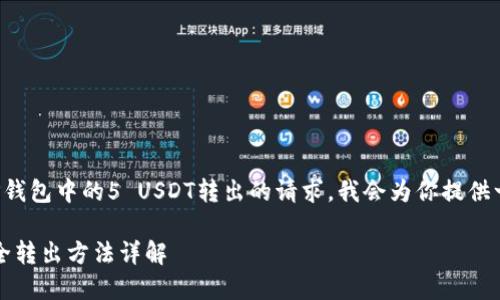 为了回答关于如何将TP钱包中的5 USDT转出的请求，我会为你提供一个详细的大纲和内容。

TP钱包中5 USDT的安全转出方法详解