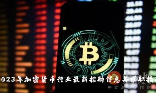 2023年加密货币行业最新招聘信息与求职指南