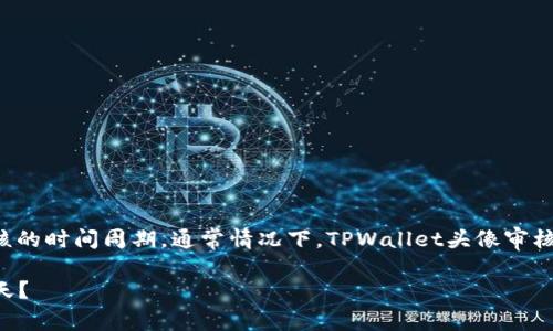 在进行TPWallet头像审核时，用户常常会关心审核的时间周期。通常情况下，TPWallet头像审核需要多长时间呢？以下为您提供一个详细的解析。

### TPWallet头像审核时间解析：需要等待几天？