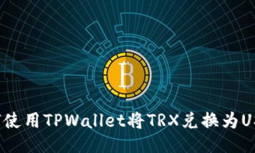 如何使用TPWallet将TRX兑换为USDT？