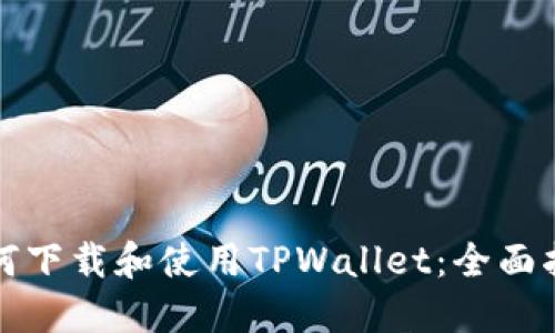 如何下载和使用TPWallet：全面指南