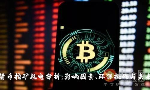 加密货币挖矿耗电分析：影响因素、环保挑战与未来趋势