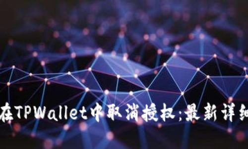 如何在TPWallet中取消授权：最新详细指南