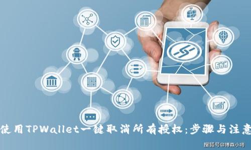 如何使用TPWallet一键取消所有授权：步骤与注意事项