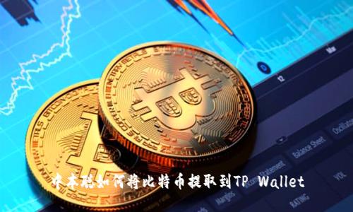 中本聪如何将比特币提取到TP Wallet