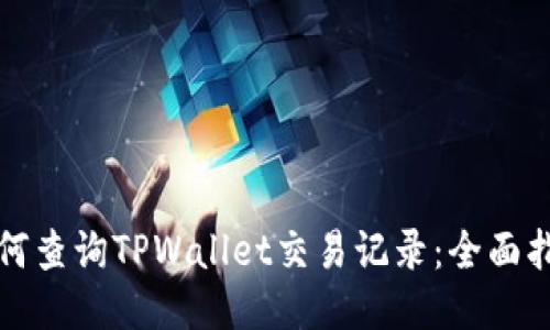 如何查询TPWallet交易记录：全面指南