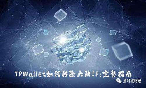 TPWallet如何移除大陆IP：完整指南