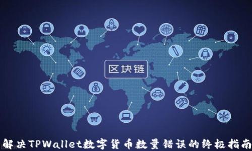 
解决TPWallet数字货币数量错误的终极指南