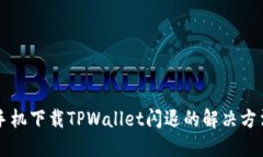 华为手机下载TPWallet闪退的