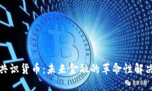 加密共识货币：未来金融的革命性解决方案