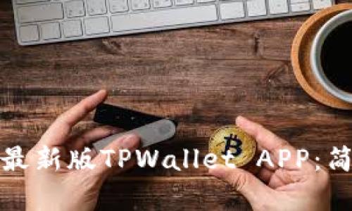 : 如何下载最新版TPWallet APP：简单步骤指南