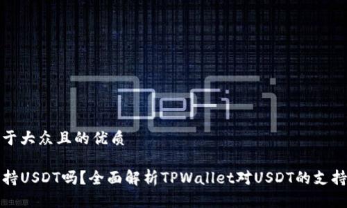 思考一个易于大众且的优质

tpwallet支持USDT吗？全面解析TPWallet对USDT的支持及使用方法