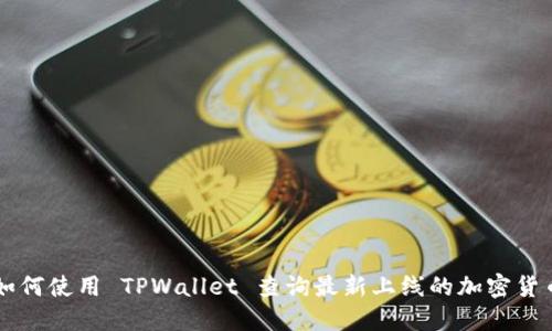 如何使用 TPWallet 查询最新上线的加密货币