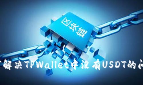 如何解决TPWallet中没有USDT的问题？