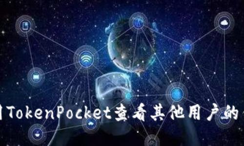 如何使用TokenPocket查看其他用户的钱包信息