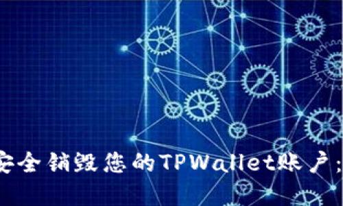 # 如何安全销毁您的TPWallet账户：完整指南