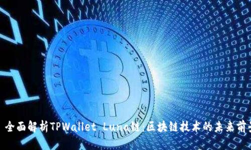 : 全面解析TPWallet Luna链：区块链技术的未来前景