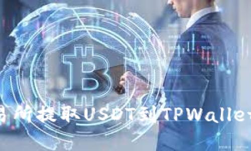 如何在火币交易所提取USDT到TPWallet：详细操作指南