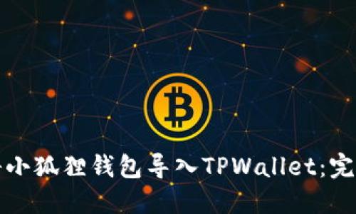 如何将小狐狸钱包导入TPWallet：完整指南