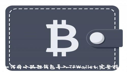 如何将小狐狸钱包导入TPWallet：完整指南