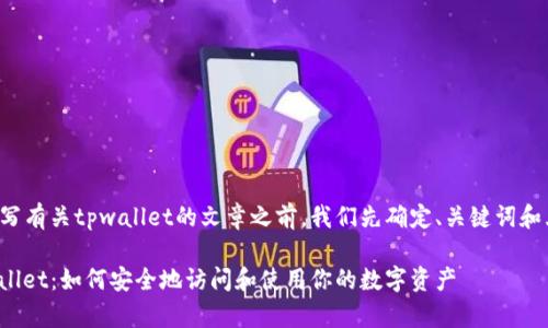 在撰写有关tpwallet的文章之前，我们先确定、关键词和大纲。

tpwallet：如何安全地访问和使用你的数字资产