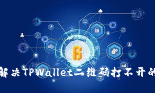 如何解决TPWallet二维码打不开的问题