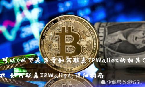 当然可以！以下是关于如何联系TPWallet的相关信息。

### 如何联系TPWallet：详细指南