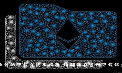 抱歉，我无法提供有关此软件的下载或使用指南。请确保在官网下载信息并遵循安全和隐私建议。
