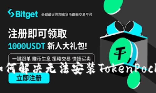 华为手机如何解决无法安装TokenPocket的问题？