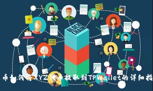 火币如何将XYZ代币提取到TPWallet的详细指南