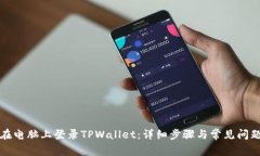 如何在电脑上登录TPWallet：详细步骤与常见问题解