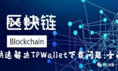 ### 与关键词如何快速解决TPWallet下载问题：全面
