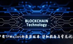 如何下载TPWallet的最新版本：详细指南与常见问题