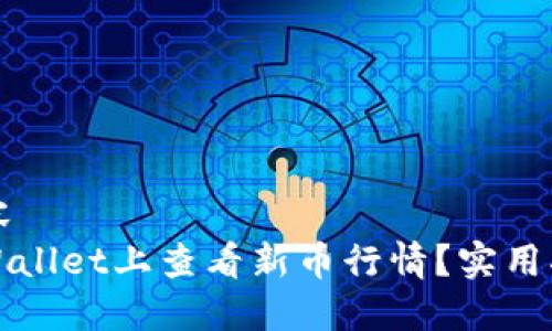 ### 内容
如何在TPWallet上查看新币行情？实用指南与技巧