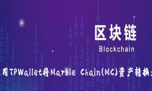 如何使用TPWallet将Marble Chain(MC)资产转换为BSC？