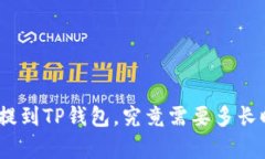 jiaotong火币提到TP钱包，究竟需要多长时间才能到