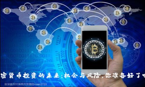 加密货币投资的未来：机会与风险，你准备好了吗？