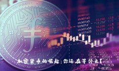 加密货币的崛起：你还在等什么？