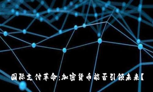 国际支付革命：加密货币能否引领未来？